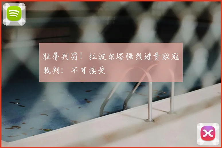 耻辱判罚！拉波尔塔强烈谴责欧冠裁判：不可接受