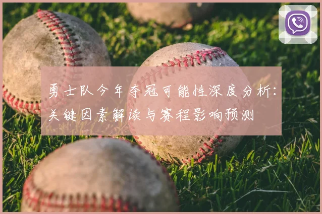勇士队今年夺冠可能性深度分析：关键因素解读与赛程影响预测
