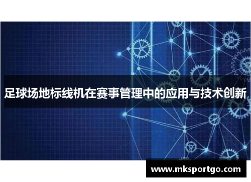 足球场地标线机在赛事管理中的应用与技术创新